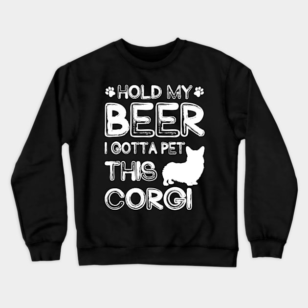 Holding My Beer I Gotta Pet This Corgi Crewneck Sweatshirt by danieldamssm